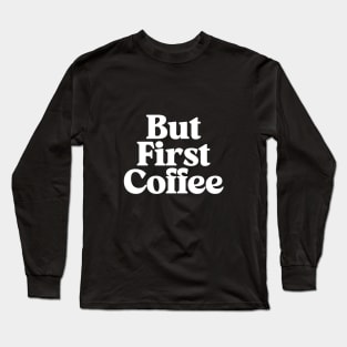 But First Coffee in Black and White Long Sleeve T-Shirt